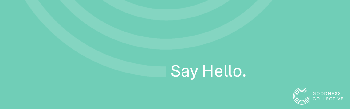 Say Hello | Goodness Collective