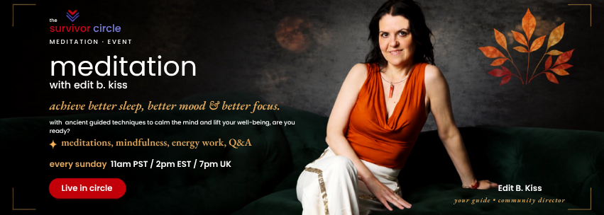 Meditation with Edit B. Kiss, every Sunday, live in the Survivor Circle.