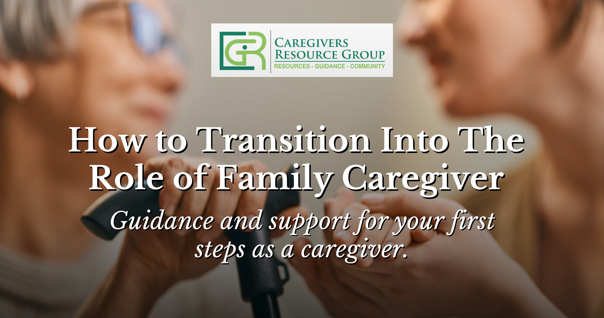 How to Transition Into The Role of Family Caregiver | FamilyCare Alliance