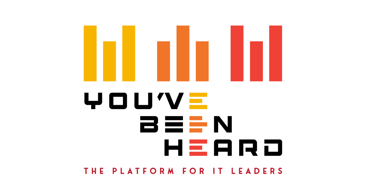 You've Been Heard - The Platform for IT Leaders